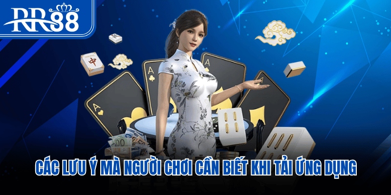 Các lưu ý mà người chơi cần biết khi tải ứng dụng