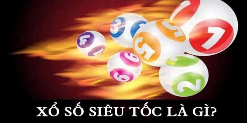 Khái quát chi tiết về xổ số siêu tốc cho tân binh
