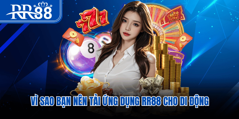 Vì sao bạn nên tải ứng dụng RR88 cho di động
